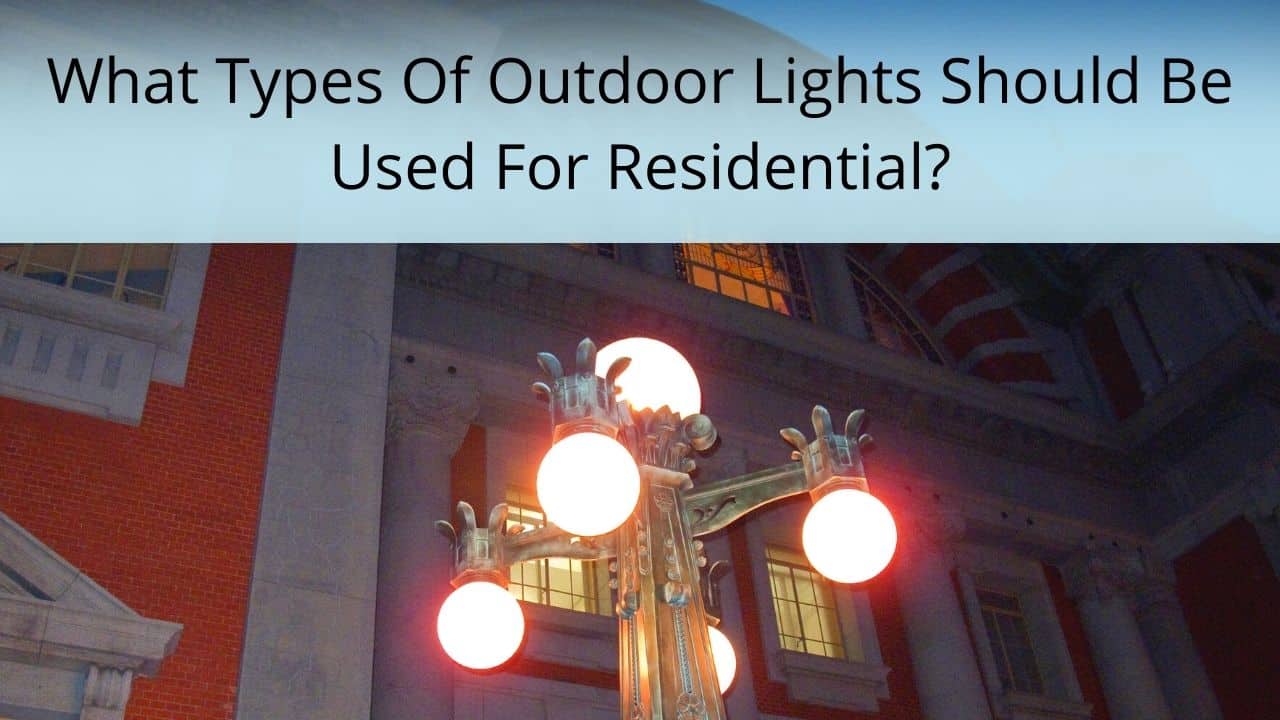 image represents What Types Of Outdoor Lights Should Be Used For Residential