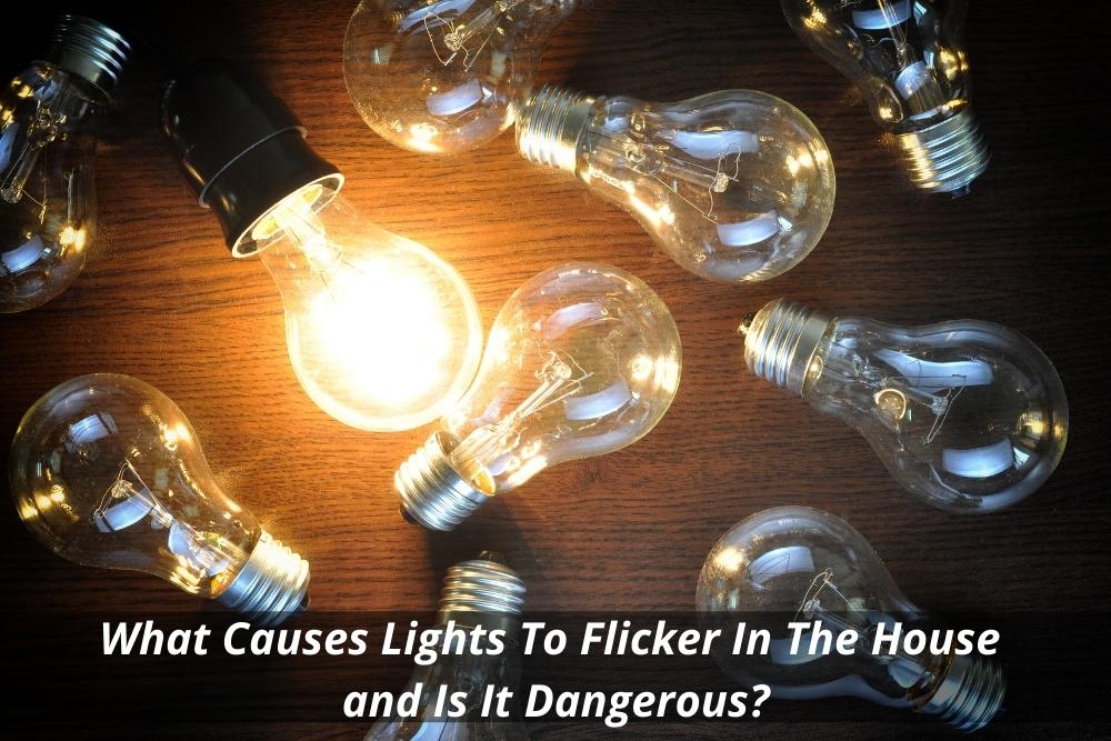 Image presents What Causes Lights To Flicker In The House and Is It Dangerous