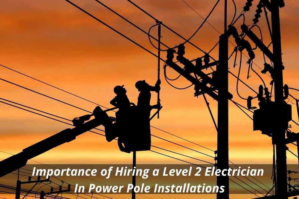 Image presents Importance of Hiring a Level 2 Electrician In Power Pole Installations