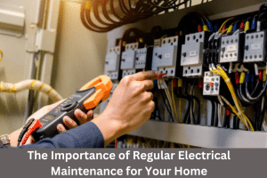 The Importance of Regular Electrical Maintenance for Your Home