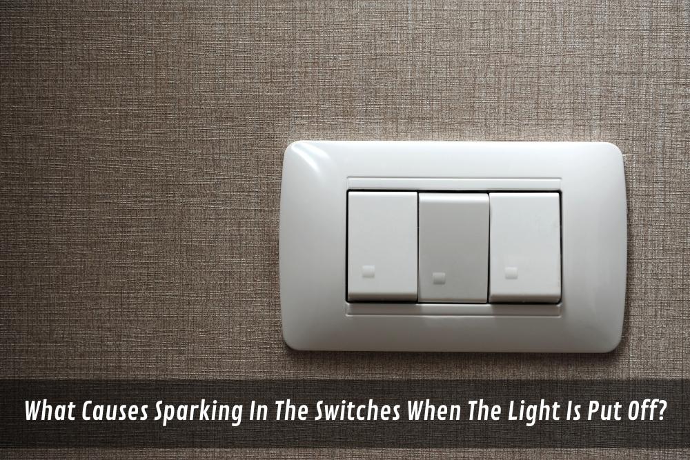Image presents What Causes Spark In The Switches When The Light Is Put Off