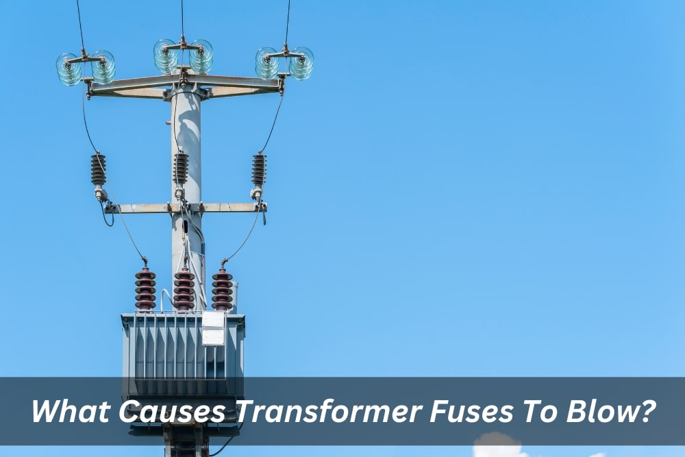 Image presents What Causes Transformer Fuses To Blow - Transformer Fuse Blown